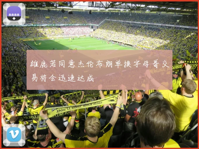 雄鹿若同意杰伦布朗单换字母哥交易将会迅速达成